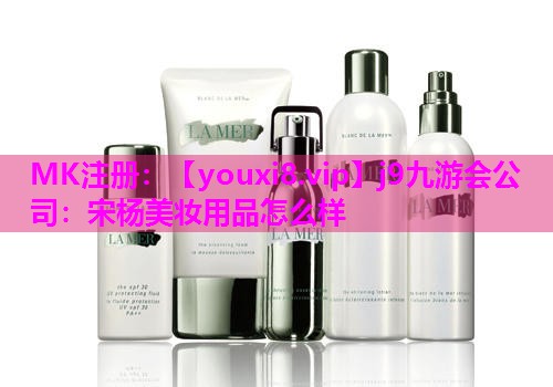 宋杨美妆用品怎么样